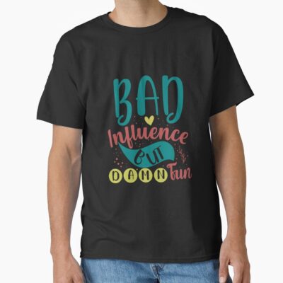 Bad Influence But Damn Fun T-shirt