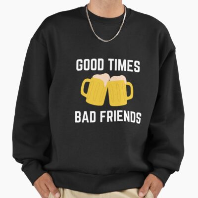 Good Times Bad Friend Sweatshirt