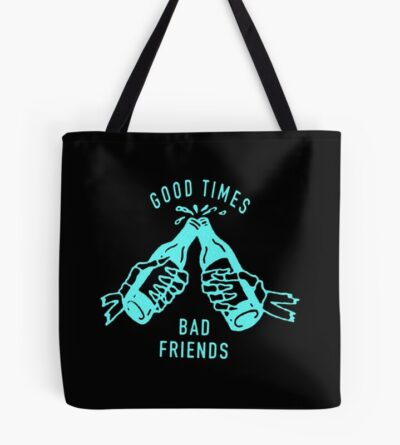 Good Times Bad Friends Tote Bag