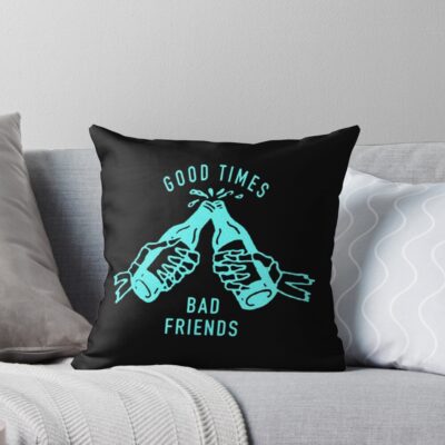 Good Times Bad Friends Throw Pillow
